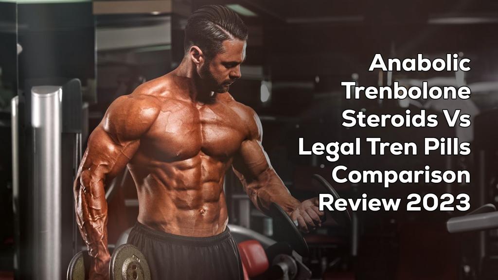 Anabolic Trenbolone Steroids Vs. Legal Tren Pills: A 2023 Comparison Review