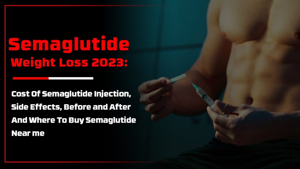 Semaglutide Weight Loss 2023: Cost Of Semaglutide Injection, Side Effects, Before and After And Where To Buy Semaglutide Near me