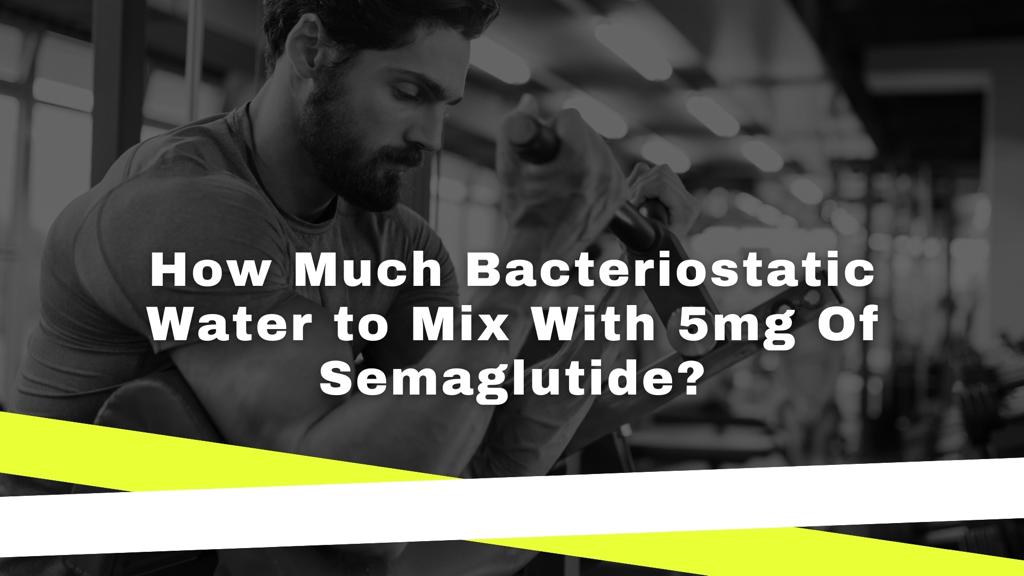 How Much Bacteriostatic Water to Mix With 5mg Of  Semaglutide?