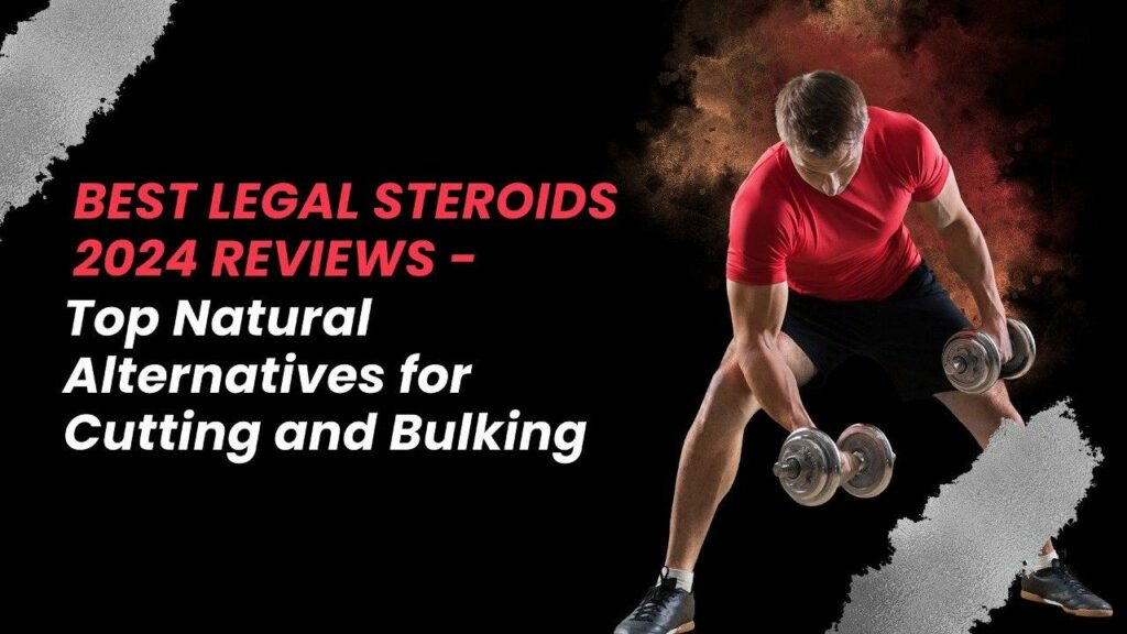 Best Legal Steroids 2024 Reviews - Top Natural Alternatives for Cutting and Bulking