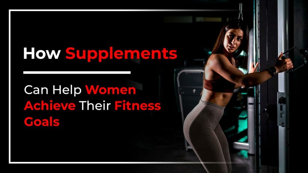 How Supplements Can Help Women Achieve Their Fitness Goals