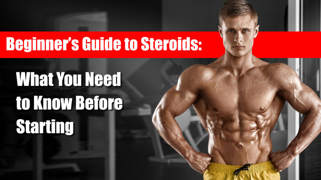 Beginner’s Guide to Steroids: What You Need to Know Before Starting
