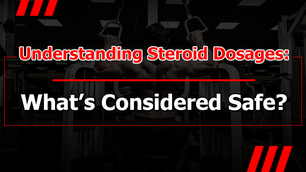 Understanding Steroid Dosages: What’s Considered Safe?