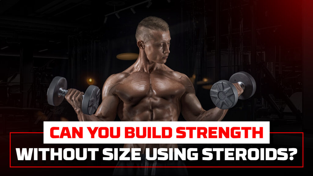 Build Strength Without Size Using Steroids