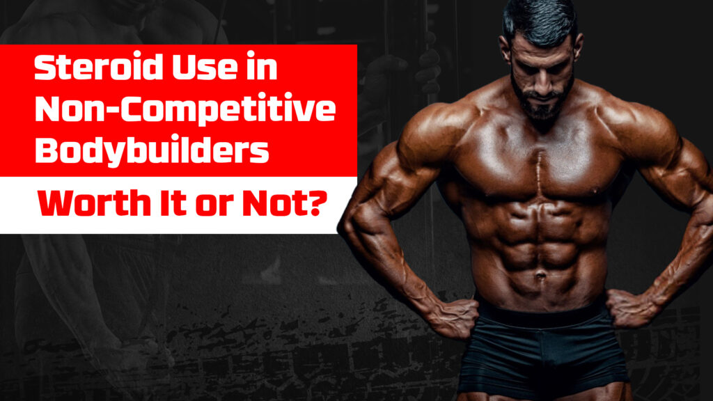 steroid use non-competitive bodybuilders