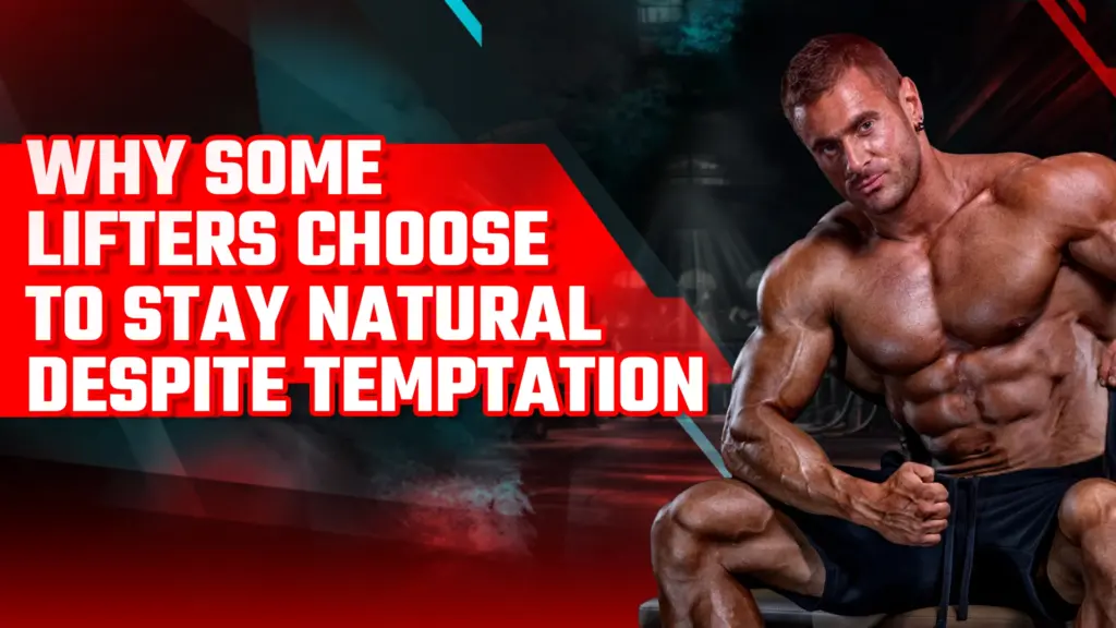 Why Some Lifters Choose to Stay Natural Despite Temptation