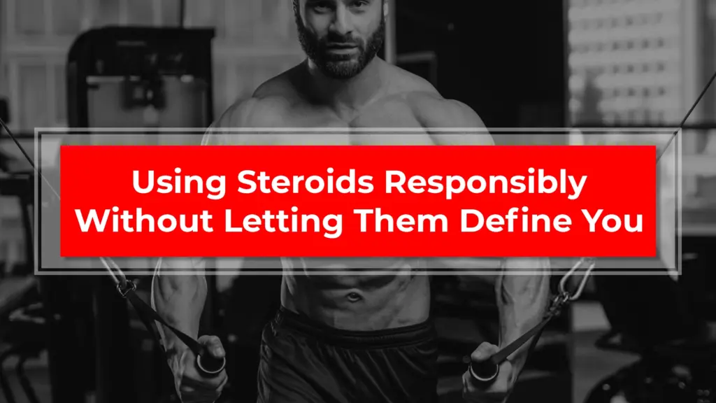 Using Steroids Responsibly Without Letting Them Define You